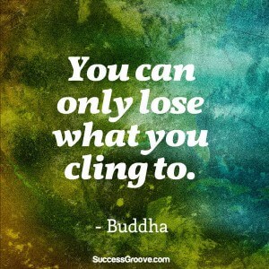 You Can Only Lose What You Cling To