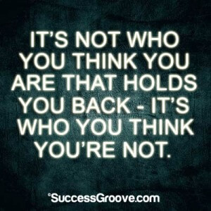 It's Not Who You Think You Are That Holds You Back - Success Groove